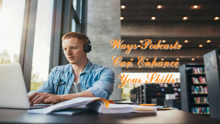 Ways Podcasts Can Enhance Your Skills